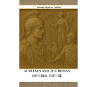 Aurelian and the Third Century Roman Empire: Roman Imperial Deities (ROME'S GOD-EMPERORS SAGA)