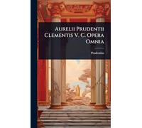 Aurelii Prudentii Clementis V. C. Opera Omnia