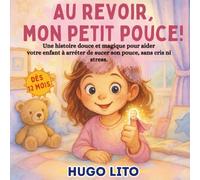 Aurevoir mon Petit Pouce ! Aider votre enfant dès 12 mois à arrêter de sucer son pouce. Histoire douce et magique sans cris ni stress.: Aide parentale ... lâcher son pouce. Histoire, conseils, bonus.
