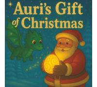 Auri`s Gift Of Christmas: A magical tale of friendship, wonder, and the joy of giving
