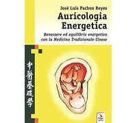 Auricologia energetica. Guida alla localizzazione, valutazione e trattamento secondo l'auricoloterapia cinese (Benessere e salute)