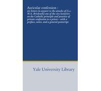 Auricular confession :: six letters in answer to the attacks of [i.e. W.S. Bricknell] one of the city lecturers on the Catholic principle and practice ... a preface, notes, and a general postscript