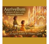 Aurivellum - Il Palazzo di Luce e Seta: Le Magiche Avventure di Martina e Giulia