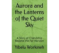 Aurora and the Lanterns of the Quiet Sky: A Story of Friendship Beyond the Far Horizon