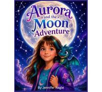 Aurora and the Moon Adventure: Big Adventures. Tiny Dragon. Real Space Facts. (Aurora the Explorer Series)