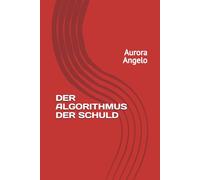 Aurora Angelo: DER ALGORITHMUS DER SCHULD
