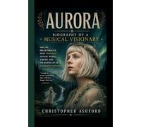 AURORA- Biography of a Musical Visionary: Her Life, Breakthrough with “Runaway,” Artistic World, Albums, and the Making of an Alternative Pop Icon