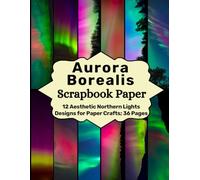 Aurora Borealis Scrapbook Paper: 12 Aesthetic Northern Lights Designs for Paper Crafts; 36 Pages (Craft Your Day Away (Scrapbook Paper Supplies))
