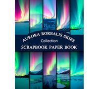 Aurora Borealis Skies Scrapbook Paper Collection: Northern Lights Themed Double-Sided Craft Paper Pad For Scrapbooking, Junk Journaling, And Paper Crafts