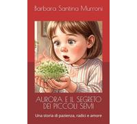 AURORA E IL SEGRETO DEI PICCOLI SEMI: Una storia di pazienza, radici e amore