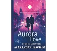 Aurora Love: Bis wir uns wiederfinden | Ein Liebesroman so schön wie die Nordlichter