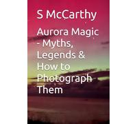 Aurora Magic - Myths, Legends & How to Photograph Them