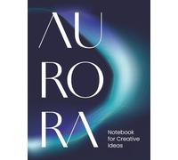 AURORA. Notebook for Creative Ideas: Elegant dot grid journal for creatives-ideal for notes, bullet journaling, sketches, and plans. For writers, ... who want space to think, plan, and create.