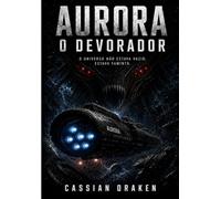 AURORA: O DEVORADOR: O espaço não é vazio. Ele tem fome. (Aurora: Trilogia)