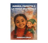 AURORA, PIUMETTA E LA MAGIA DEL NATALE: Una storia di fiducia, magia e meraviglia