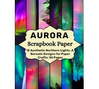 Aurora Scrapbook Paper: 12 Aesthetic Northern Lights, A. Borealis Designs for Paper Crafts; 36 Pages (Craft Your Day Away (Scrapbook Paper Supplies))