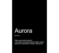 AURORA - TACCUINO PERSONALIZZATO: QUADERNO PER APPUNTI.: QUADERNO DIVERTENTE E ORIGINALE PER UNA COLLEGA O UN’AMICA DI NOME AURORA. TACCUINO DI QUALITÀ SUPERIORE.