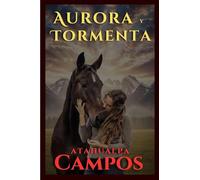 AURORA Y TORMENTA La niña de la luz, el caballo del destino y una historia de fe que trasciende la muerte