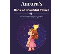 Aurora's Book of Beautiful Values: Emotional Intelligence for Kids: Stories, Affirmations & Life Lessons to Raise Kind, Confident, and Resilient Children