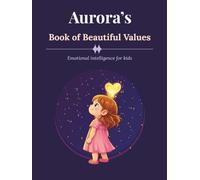 Aurora's Book of Beautiful Values: Emotional Intelligence for Kids: Stories, Affirmations & Life Lessons to Raise Kind, Confident, and Resilient Children