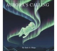 Aurora's Calling: An Educational and Magical Tale of the Northern Lights for Families. A Story for 3-7 Year Olds.