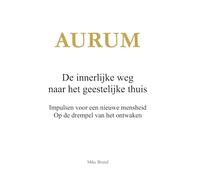 AURUM - De innerlijke weg naar het geestelijke thuis: Impulsen voor een nieuwe mensheid. Op de drempel van het ontwaken