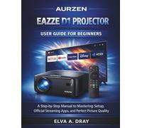 AURZEN EAZZE D1 PROJECTOR USER GUIDE FOR BEGINNERS: A Step-by-Step Manual to Mastering Setup, Official Streaming Apps, and Perfect Picture Quality
