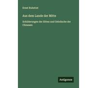 Aus dem Lande der Mitte: Schilderungen der Sitten und Gebräuche der Chinesen