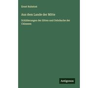 Aus dem Lande der Mitte: Schilderungen der Sitten und Gebräuche der Chinesen