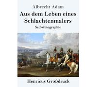 Aus dem Leben eines Schlachtenmalers (Großdruck): Selbstbiographie