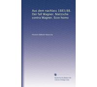 Aus dem nachlass 1883/88. Der fall Wagner. Nietzsche contra Wagner. Ecce homo