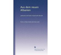 Aus dem neuen Albanien: politische und kultur-historische Skizzen