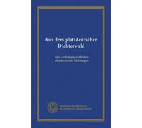 Aus dem plattdeutschen Dichterwald: eine Anthologie der besten plattdeutschen Dichtungen