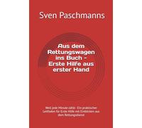 Aus dem Rettungswagen ins Buch - Erste Hilfe aus erster Hand: Weil jede Minute zählt - Ein praktischer Leitfaden für Erste Hilfe mit Einblicken aus dem Rettungsdienst