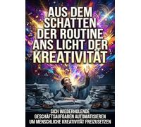 Aus dem Schatten der Routine ans Licht der Kreativität: Sich wiederholende Geschäftsaufgaben automatisieren um menschliche Kreativität freizusetzen