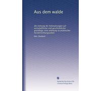 Aus dem walde: die ordnung der holznutzungen auf wirtschaftlicher und geschichtlicher grundlage; eine anleitung zu praktischer forsteinrichtungsarbeit