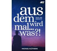 Aus dem wird mal... was?!: Eine Sammlung von Gedichten und Geschichten
