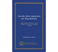 Aus der alten registratur der Staatskanzlei (Vol-1): Briefe politischen inhalts von und an Friedrich von Gentz aus den jahren 1799-1827