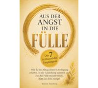 Aus der Angst in die Fülle - Die 7 Schlüssel des Empfangens: Wie du im Alltag deine Schwingung erhöhst, in die Anziehung kommst und aus der Fülle manifestierst, statt aus dem Mangel