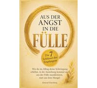 Aus der Angst in die Fülle - Die 7 Schlüssel des Empfangens: Wie du im Alltag deine Schwingung erhöhst, in die Anziehung kommst und aus der Fülle manifestierst, statt aus dem Mangel