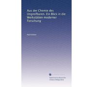 Aus der Chemie des Ungreifbaren. Ein Blick in die Werkstätten moderner Forschung