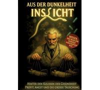 Aus der Dunkelheit ins Licht: Hinter den Kulissen der Gesundheit Profit Angst und die grosse Täuschung TÄUSCHUNG: 1