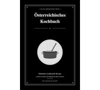 Aus der gutbürgerlichen Küche - Österreichisches Kochbuch: Einhundert traditionelle Rezepte von Wiener Schnitzel und Tafelspitz bis Kaiserschmarrn - Eine Sammlung der Klassiker