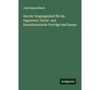 Aus der Vergangenheit für die Gegenwart: Social- und literarhistorische Vorträge und Essays