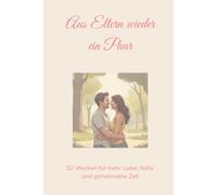 Aus Eltern wieder ein Paar: 52 Wochen für mehr Liebe, Nähe und gemeinsame Zeit (Herzenszeit - Die Challenge-Reihe)