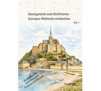 (Aus)gemalt und (Er)fahren - Europas Welterbe entdecken: Ein Malbuch für Erwachsene mit Tiefgang und Fernweh
