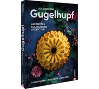 Aus Liebe zum Gugelhupf: 65 Rezepte & kulinarische Anekdoten