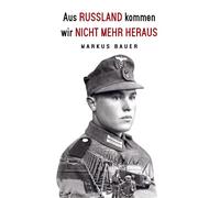 Aus Russland kommen wir nicht mehr heraus: Zweiter Weltkrieg, Ostfront: Kraftfahrer Josef Schmid erlebt Krieg und Kriegsgefangenschaft