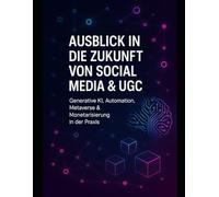 Ausblick in die Zukunft von Social Media & UGC anhand der praktischen Anwendung von Generative AI, Automation, Metaverse & Monetization