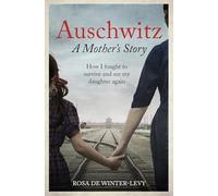 Auschwitz: A Mother's Story: How I Fought to Survive and See My Daughter Again